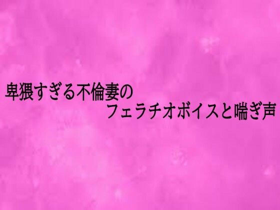 卑猥すぎる不倫妻のフェラチオボイスと喘ぎ声d_725414