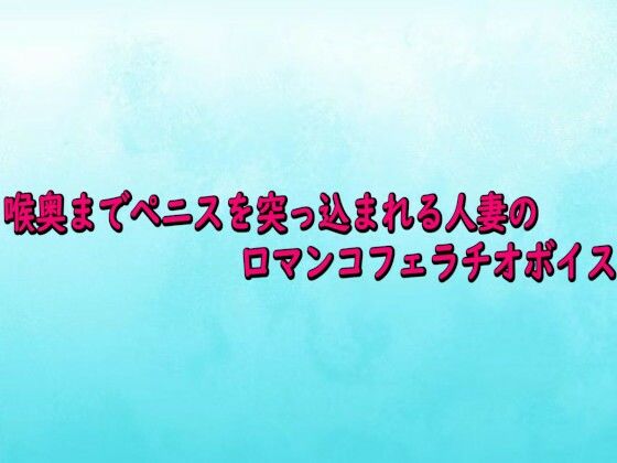 喉奥までペニスを突っ込まれる人妻の口マンコフェラチオボイスd_727603