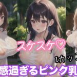 スケスケ Iカップ 敏感過ぎるピンク乳首