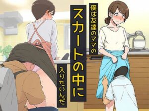 僕は友達のママのスカートの中に入りたいんだ