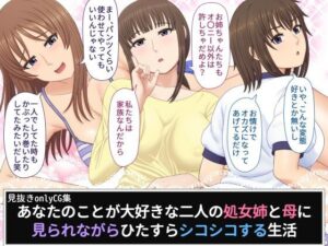 あなたのことが大好きな二人の処女姉と母に見られながらひたすらシコシコする生活