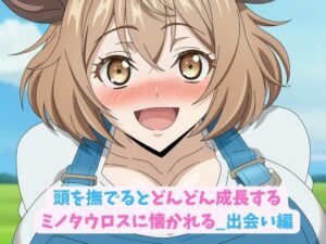 頭を撫でるとどんどん成長するミノタウロスに懐かれる_出会い編