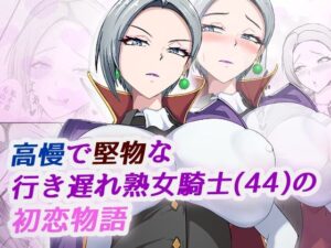 高慢で堅物な行き遅れ熟女騎士（44）の初恋物語