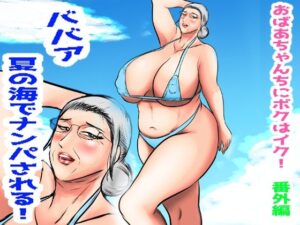 おばあちゃん家にボクはイク！番外編  ババア  夏の海でナンパされる！