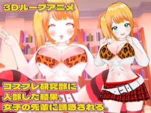 【3Dループアニメ】コスプレ研究部に入部した結果、女子の先輩に誘惑される。