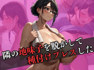 隣の地味子を脱がして種付けプレスを繰り返した