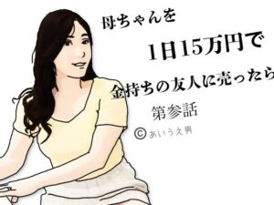 母ちゃんを1日15万円て？金持ちの友人に売ったら  第参話