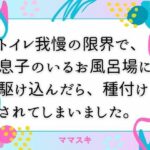 トイレ我慢の限界で、息子のいるお風呂場に駆け込んだら、種付けされてしまいました。