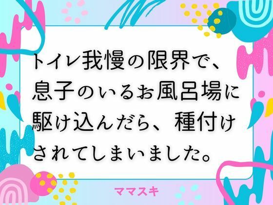 トイレ我慢の限界で、息子のいるお風呂場に駆け込んだら、種付けされてしまいました。