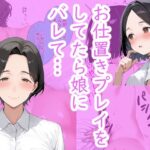 シンママとお仕置きプレイをしてたら、 娘にバレてお仕置きプレイすることになった。