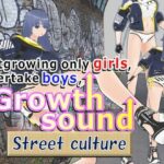 Outgrowing only girls, Overtake boys, Growth sound street culture Arc