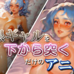 黒ギャルを下から突くだけのアニメ