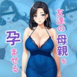 友達の母親を孕ませる 家庭を忘れたママが堕ちるまで