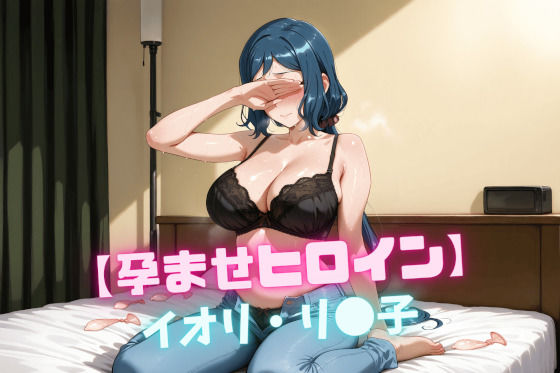 【孕ませヒロイン】イオリ・リ〇子