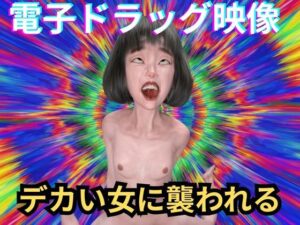 【電子ドラッグ映像版】  デカい女  〜脳内直撃・幻覚中毒AVリマスター〜