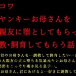 激コワ元ヤンキーお母さんを大親友に堕としてもらって調教・飼育してもらう話