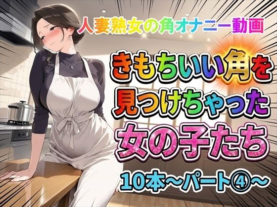 【角オナニー動画】きもちいい角を見つけちゃった女の子たち10本〜パート(4)〜熟女バージョン