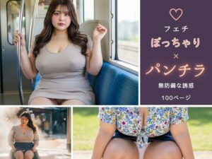 【フェチ】ぽっちゃり×パンチラ 〜無防備な誘惑〜