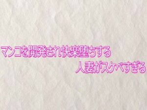 マンコを開発され快楽堕ちする人妻がスケベすぎる