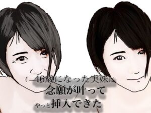46歳になった実妹に念願かなってやっと挿入できた