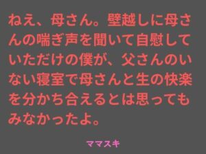 ねえ、母さん。壁越しに母さんの喘ぎ声を聞いて自慰していただけの僕が、父さんのいない寝室で母さんと生の快楽を分かち合えるとは思ってもみなかったよ。