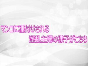 マンコに種付けされる淫乱主婦の様子がこちら