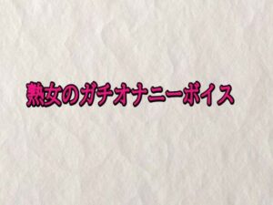 熟女のガチオナニーボイス