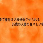 他人棒で種付けされ妊娠させられる35歳の人妻の生々しい喘ぎ声