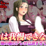 母は我慢できない 娘の彼のアレが立派すぎて