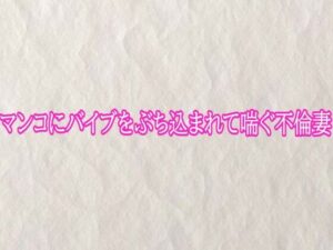マンコにバイブをぶち込まれて喘ぐ不倫妻