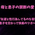 母と息子の禁断の愛〜友人と母のセックスを覗き見て息子が我慢の限界〜
