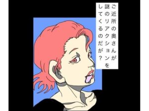 ご近所の奥さんが謎のリアクションをしてくるのだが?