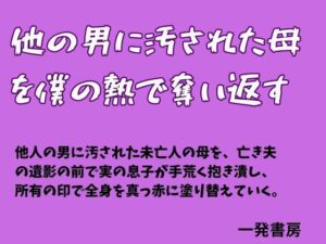 他の男に汚された母を僕の熱で奪い返す