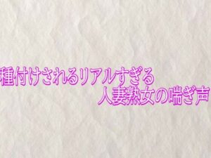 種付けされるリアルすぎる人妻熟女の喘ぎ声