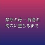 禁断の母 ― 背徳の肉穴に堕ちるまで