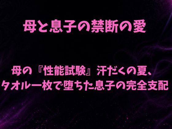 母の『性能試験』汗だくの夏、タオル一枚で堕ちた息子の完全支配