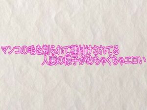 マンコの毛を剃られて種付けされてる人妻の様子がめちゃくちゃエロい