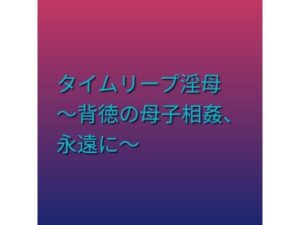 タイムリープ淫母 〜背徳の母子相姦、永遠に〜