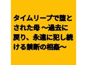 タイムリープで堕とされた母 〜過去に戻り、永遠に犯し続ける禁断の相姦〜