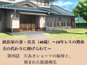 政治家の妻・真美（40歳）〜10年レスの熟体、夫の代わりに捧げられて〜  第四話  穴あきショーツの恥辱と、刻まれた陰部剃毛