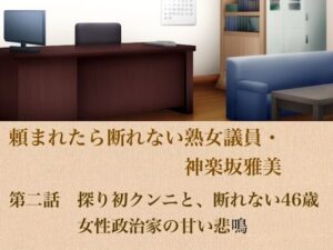 頼まれたら断れない熟女議員・神楽坂雅美  第二話  探りの初クンニと、断れない46歳女性政治家の甘い悲鳴