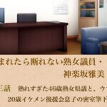 頼まれたら断れない熟女議員・神楽坂雅美  第三話  熟れすぎた46歳熟女県議と、ウブな20歳イケメン後援会息子の密室筆下ろし