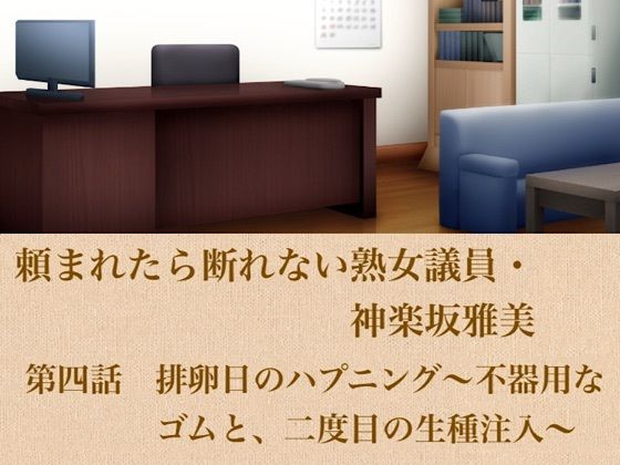 頼まれたら断れない熟女議員・神楽坂雅美 第四話 排卵日のハプニング〜不器用なゴムと、二度目の生種注入〜