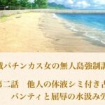 破滅パチンカス女の無人島強●調教 第二話  他人の体液シミ付き古着パンティと、屈辱の水汲み労働