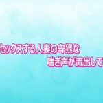 不倫セックスする人妻の卑猥な喘ぎ声が流出してしまう