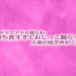 ディルドでアナル掘られ気持ち良すぎておしっこ漏らす人妻の喘ぎ声がこちら