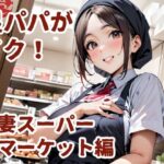 足パパがイク！  人妻スーパーマーケット編