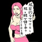 威圧的なママさんと肌と肌で語り合うことにした