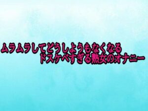 ムラムラしてどうしようもなくなるドスケベすぎる熟女のオナニー