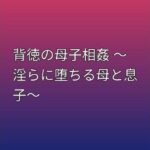 背徳の母子相姦 〜淫らに堕ちる母と息子〜